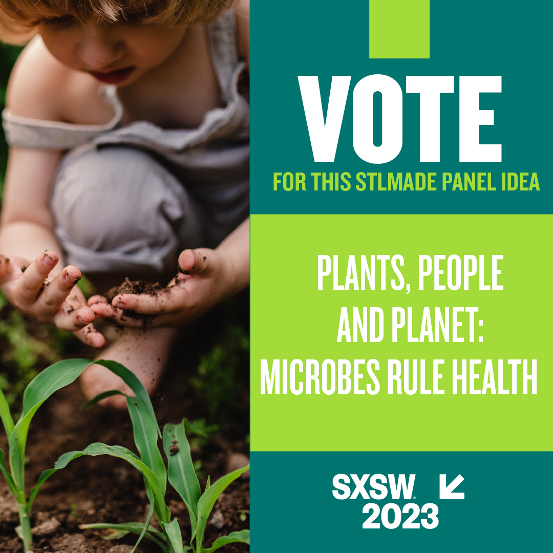 Graphic reading: Vote for this STLMade Panel Idea: Plants, People and Planet: Microbes Rule Health